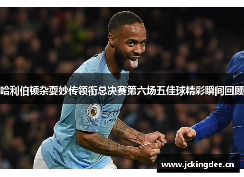哈利伯顿杂耍妙传领衔总决赛第六场五佳球精彩瞬间回顾